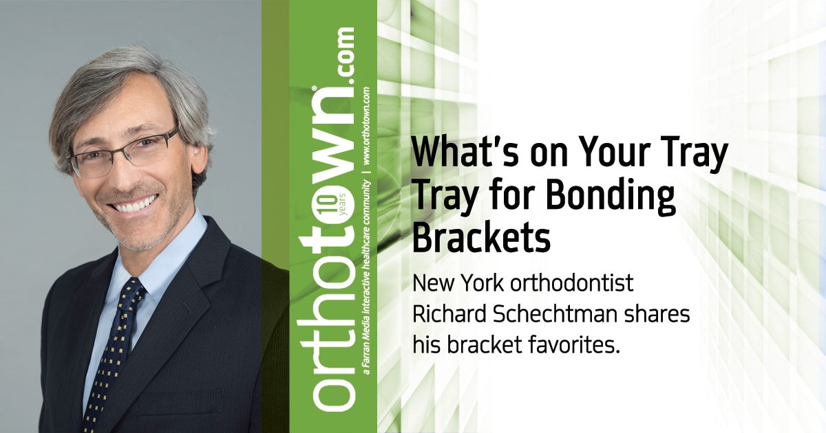 What's on Your Tray?: Tray for Bonding Brackets New York orthodontist Richard Schechtman shares his bracket favorites.