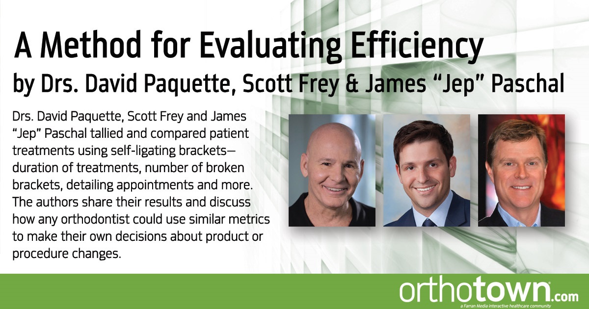 A Method for Evaluating Efficiency Drs. David Paquette, Scott Frey and James “Jep” Paschal tallied and compared patient treatments using self-ligating brackets—duration of treatments, number of broken brackets, detailing appointments and more. The authors share their results and discuss how any orthodontist could use similar metrics to make their own decisions about product or procedure changes.