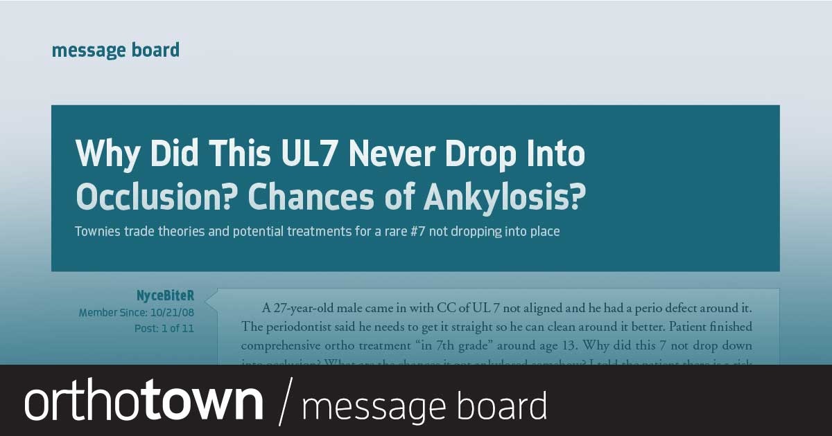 Why Did This UL7 Never Drop Into Occlusion? Chances of Ankylosis? Townies trade theories and potential treatments for a rare #7 not dropping into place