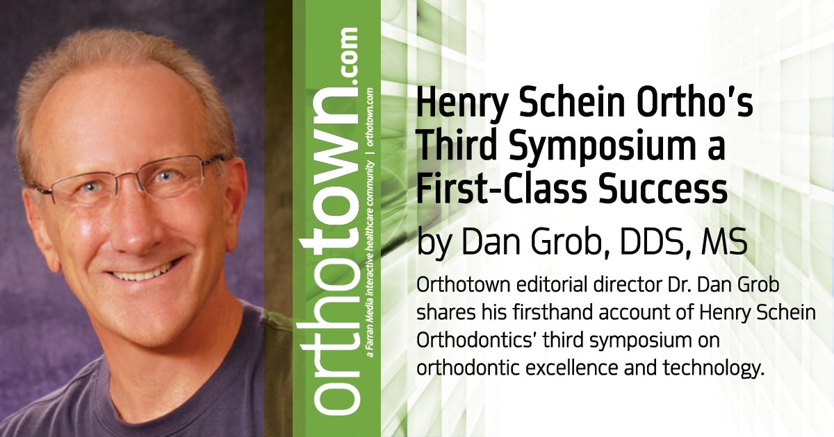 Henry Schein Ortho’s Third  Symposium a First-Class Success Orthotown editorial director Dr. Dan Grob shares his firsthand account of Henry Schein Orthodontics’ third symposium on orthodontic excellence and technology.