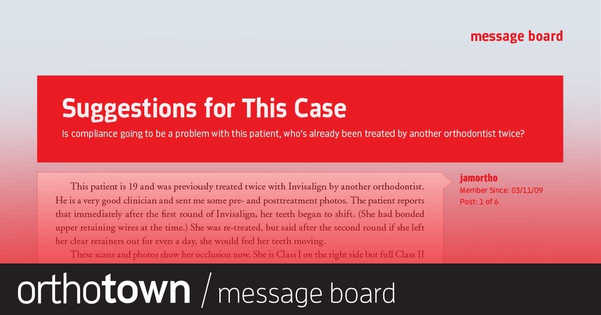 Suggestions for This Case Is compliance going to be a problem with this patient, who’s already been treated by another
orthodontist twice?