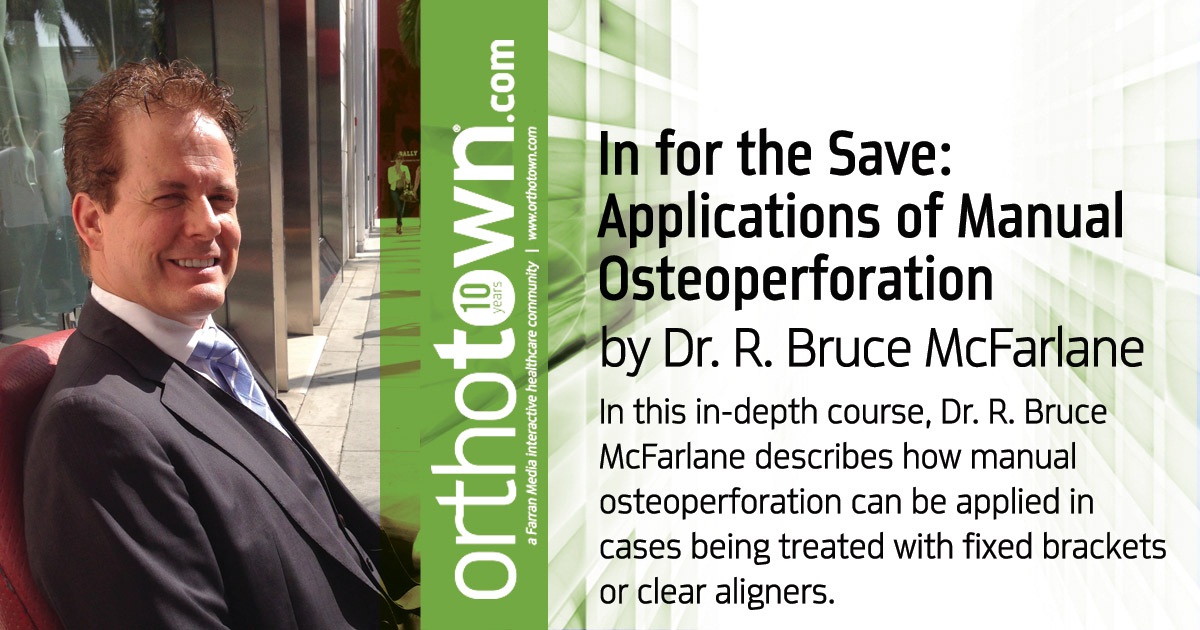 CE: In for the Save:  Applications of Manual Osteoperforation In this in-depth course, Dr. R. Bruce McFarlane describes how manual osteoperforation can be applied in cases being treated with fixed brackets or clear aligners.