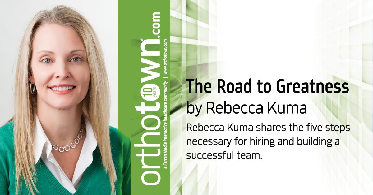 The Road to Greatness:  Follow these five steps to build  an outstanding team Rebecca Kuma shares the five steps necessary for hiring and building a successful team