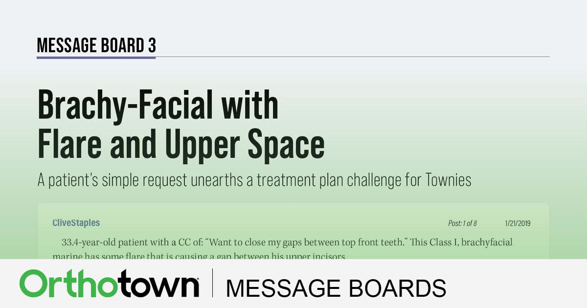 Brachy-Facial with Flare and Upper Space A patient’s simple request unearths a treatment plan challenge for Townies.