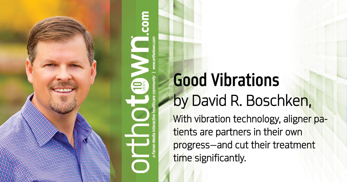 Good Vibrations With vibration technology, aligner patients are partners in their own progress—and cut their treatment  time significantly