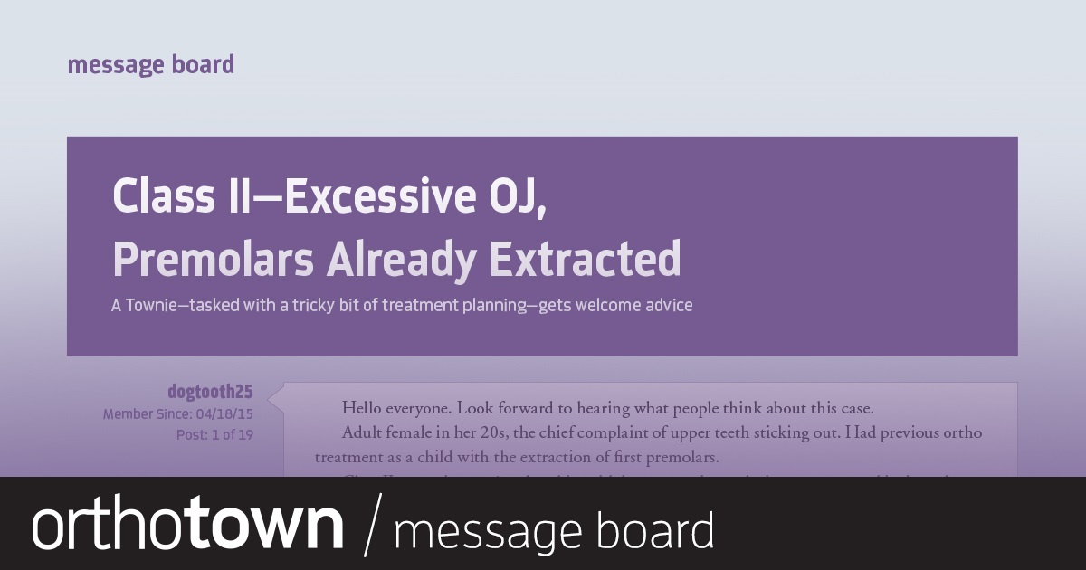 Class II—Excessive OJ, Premolars Already Extracted A Townie who’s been tasked
with a tricky bit of treatment
planning gets some welcome
advice.