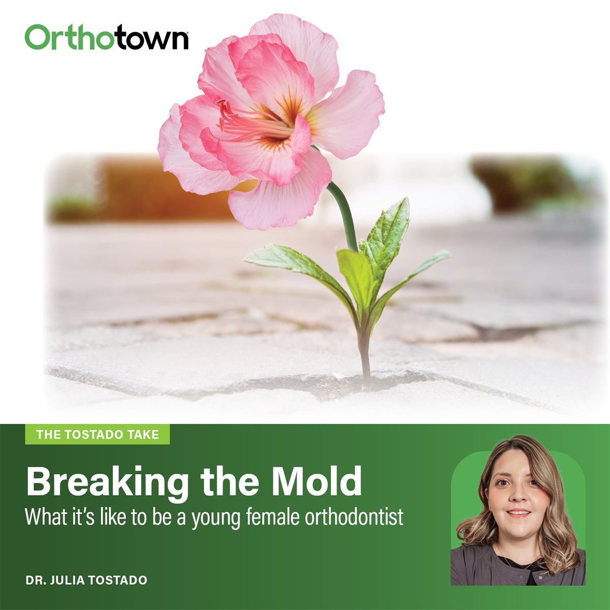 The Tostado Take: Breaking the Mold Dr. Julia Tostado reflects on growing into her identity as a young female orthodontist, finding confidence, navigating assumptions, and shaping a career defined on her own terms.
